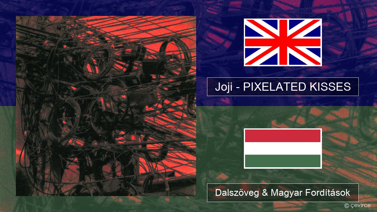 Joji – PIXELATED KISSES Magyar Dalszöveg & Magyar Fordítások