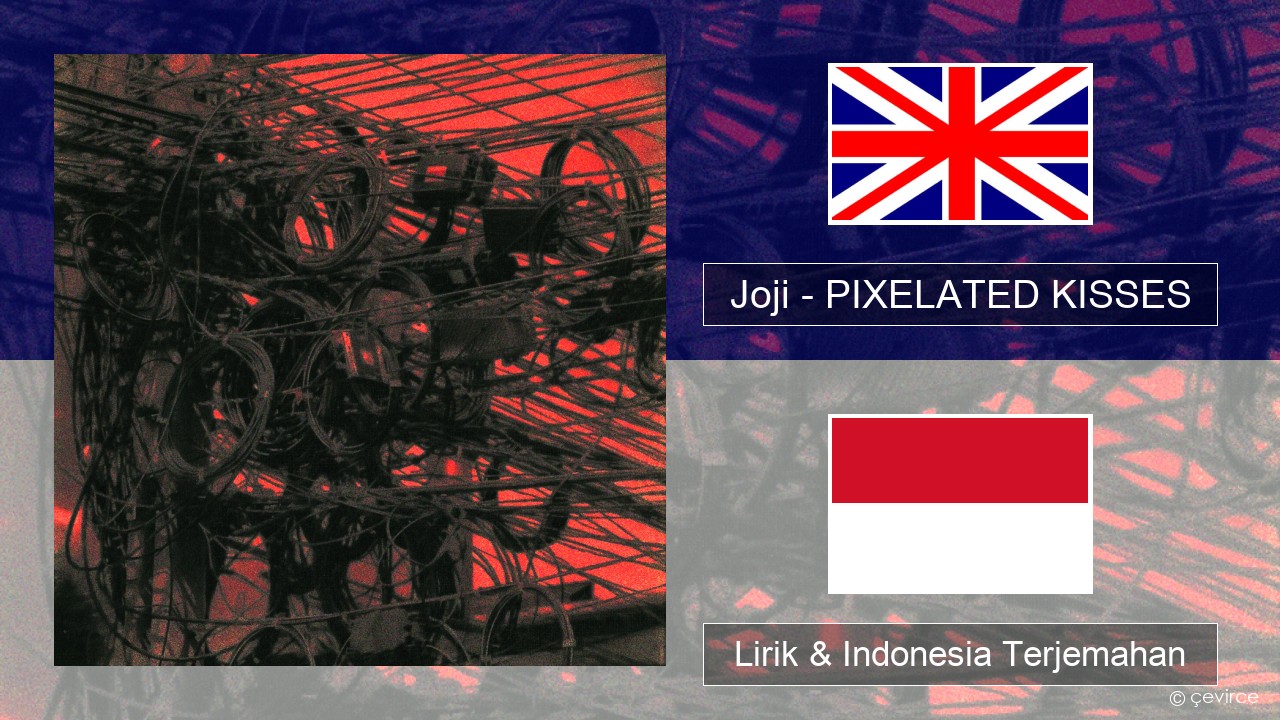 Joji – PIXELATED KISSES Bahasa Indonesia Lirik & Indonesia Terjemahan