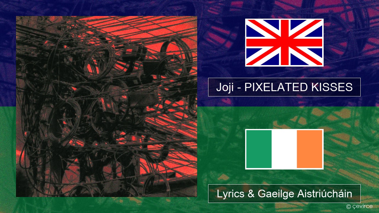 Joji – PIXELATED KISSES Béarla Lyrics & Gaeilge Aistriúcháin