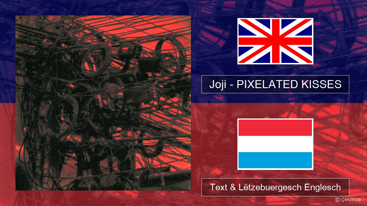 Joji – PIXELATED KISSES Englisch Text & Lëtzebuergesch Englesch