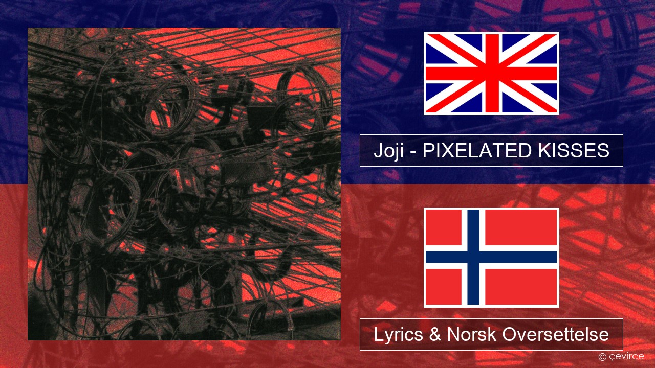 Joji – PIXELATED KISSES Engelsk Lyrics & Norsk Oversettelse