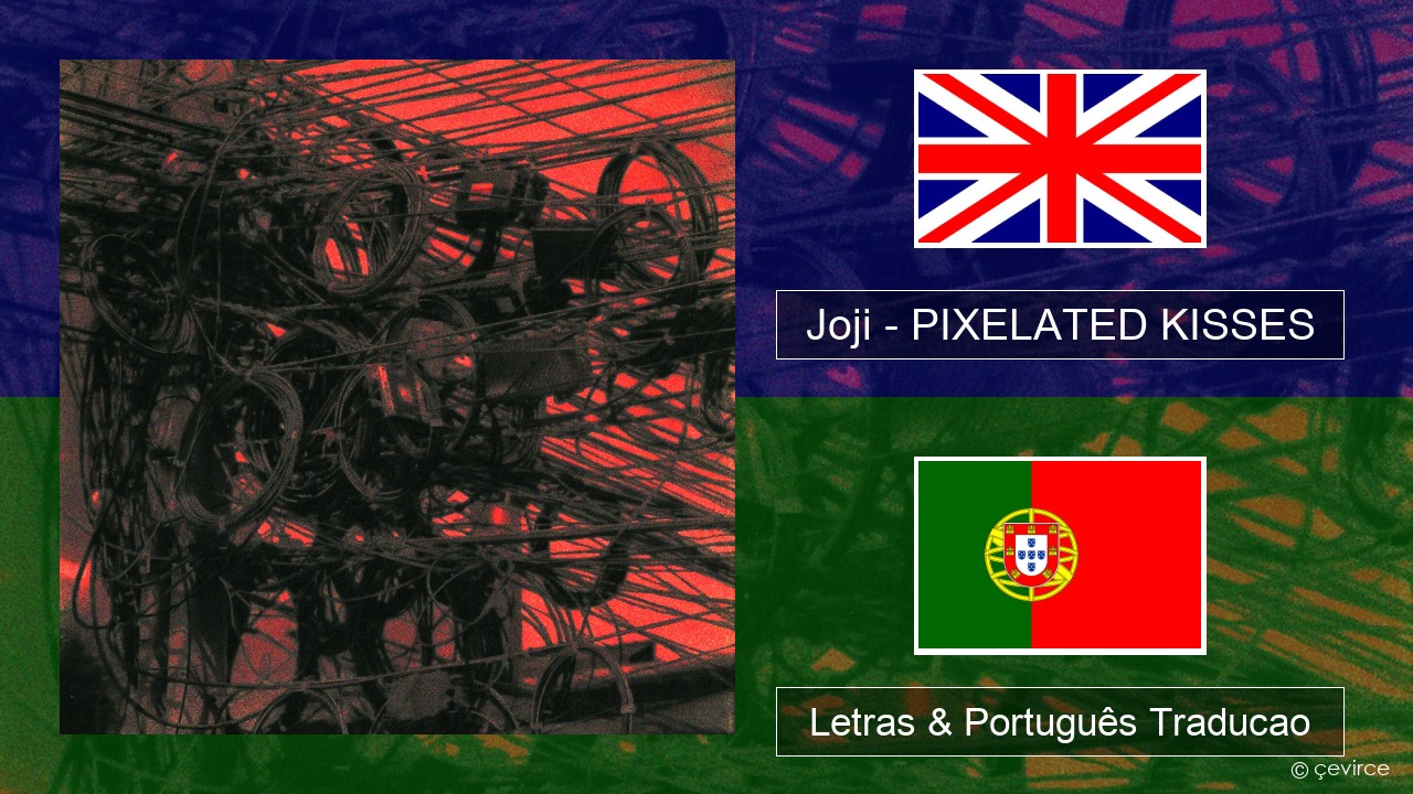 Joji – PIXELATED KISSES Inglês Letras & Português Traducao