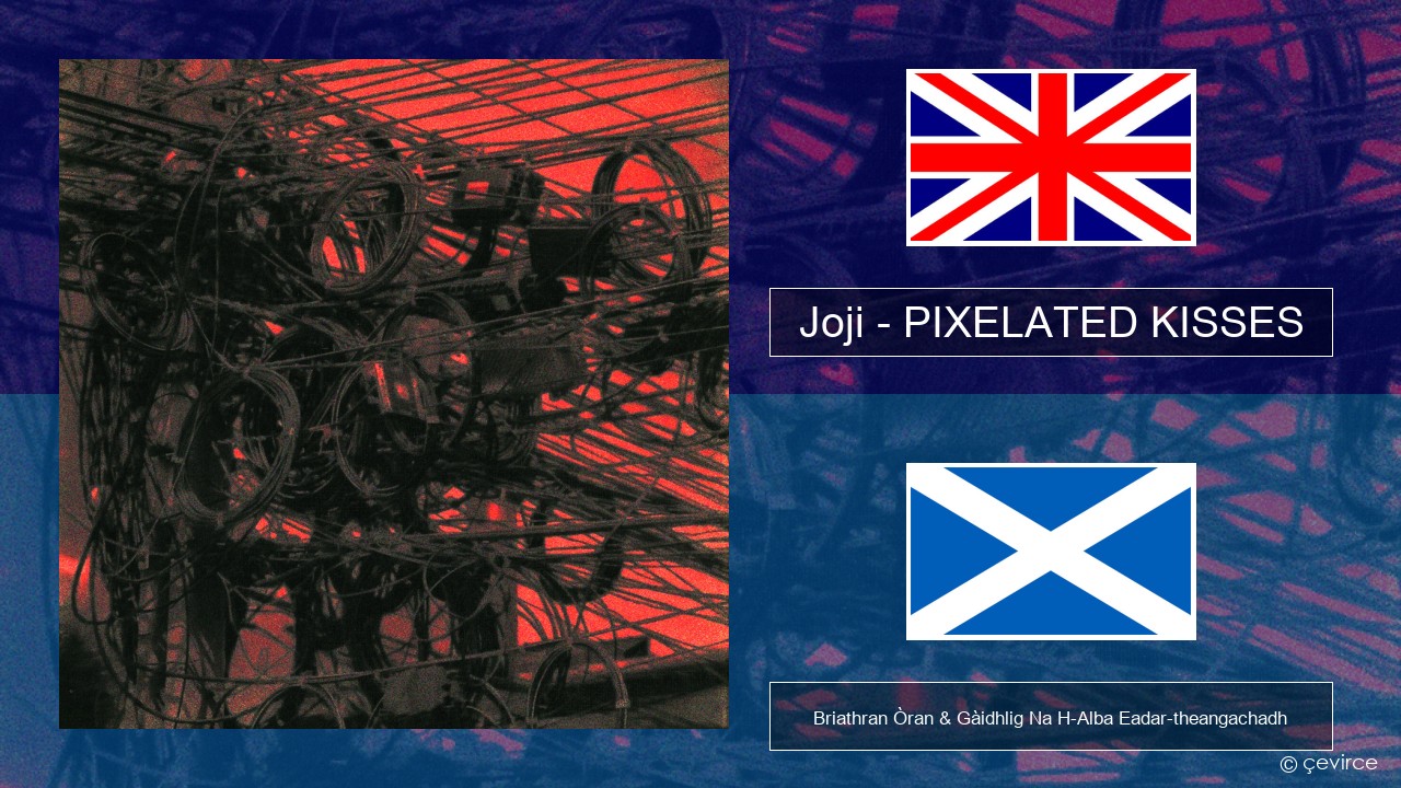 Joji – PIXELATED KISSES Gaelic Briathran Òran & Gàidhlig Na H-Alba Eadar-theangachadh
