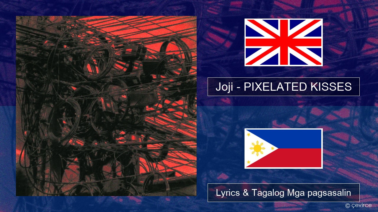 Joji – PIXELATED KISSES Ingles Lyrics & Tagalog Mga pagsasalin