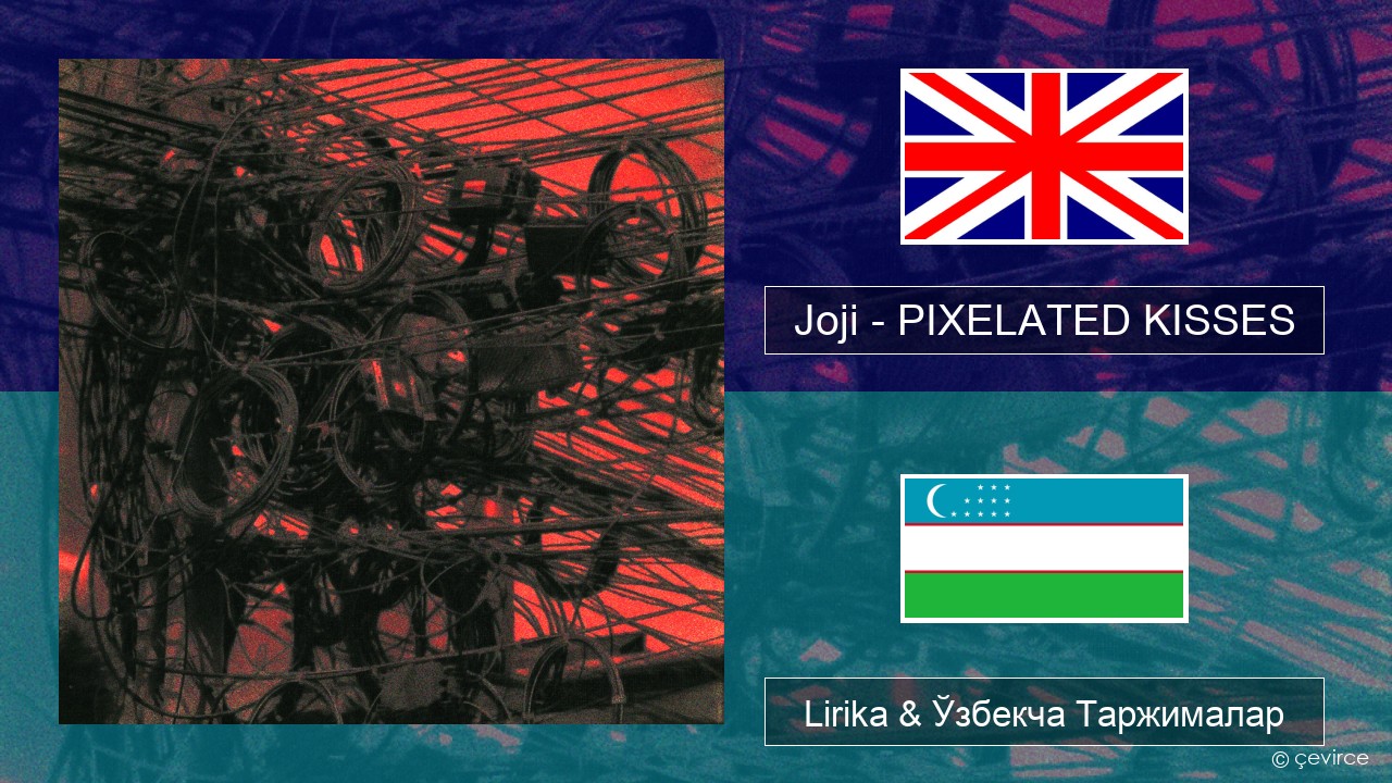 Joji – PIXELATED KISSES Инглиз тили Lirika & Ўзбекча (Кирил) Таржималар
