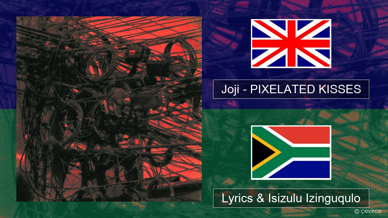 Joji – PIXELATED KISSES Isizulu Lyrics & Isizulu Izinguqulo