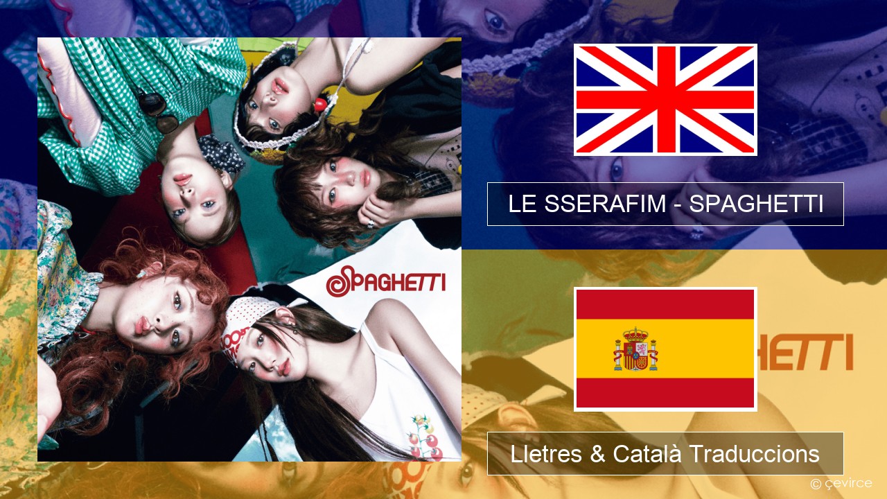 LE SSERAFIM – SPAGHETTI (English ver.) Anglès Lletres & Català Traduccions