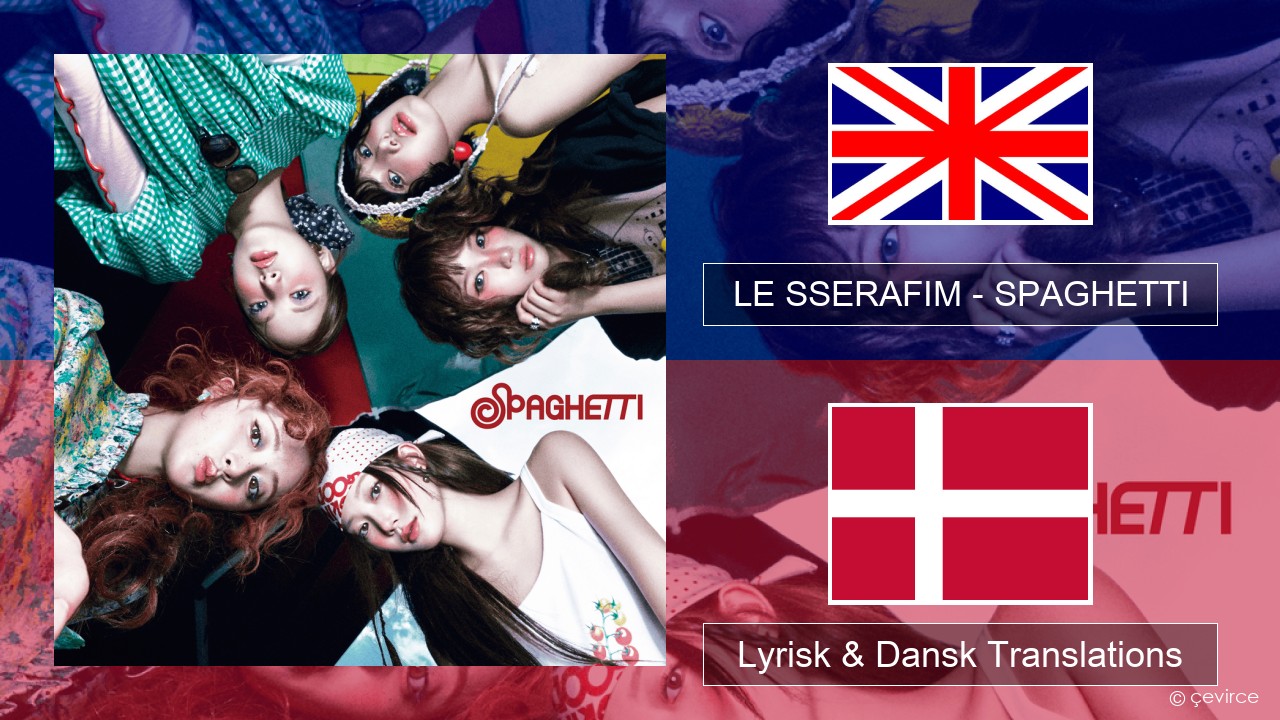 LE SSERAFIM – SPAGHETTI (English ver.) Engelsk Lyrisk & Dansk Translations