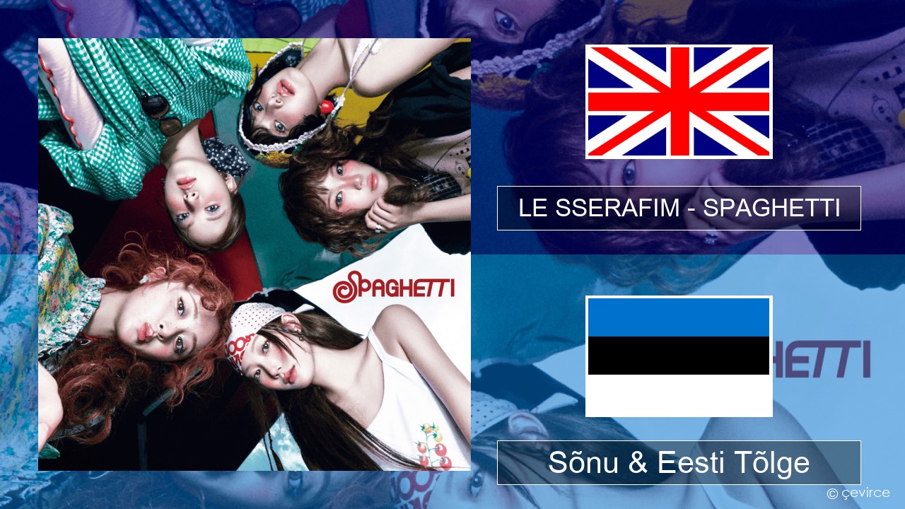 LE SSERAFIM – SPAGHETTI (English ver.) Inglise Sõnu & Eesti Tõlge