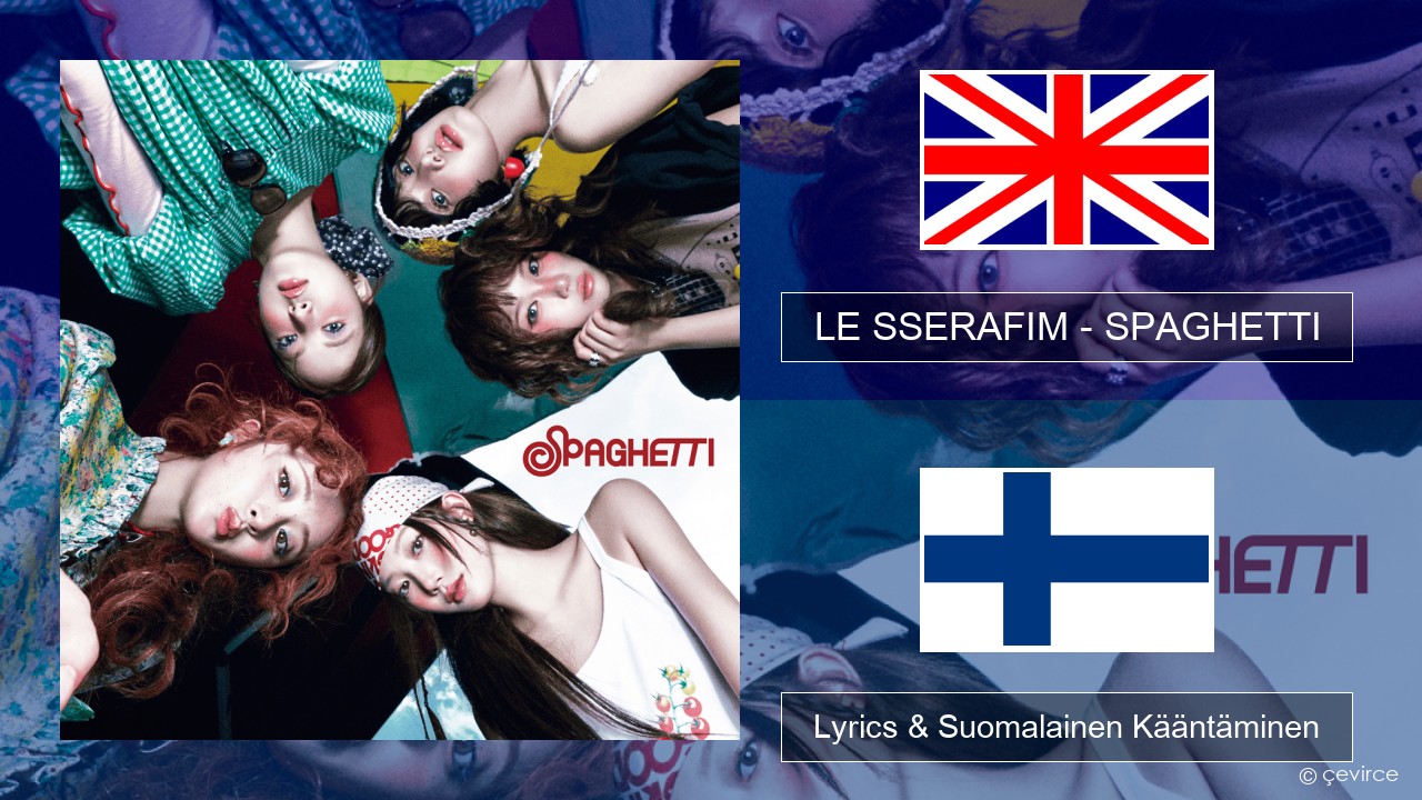 LE SSERAFIM – SPAGHETTI (English ver.) Englanti Lyrics & Suomalainen Kääntäminen