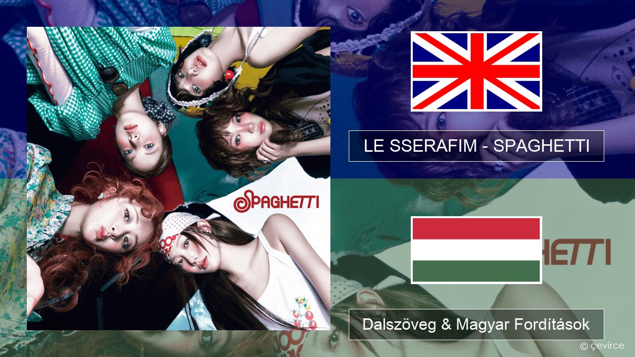LE SSERAFIM – SPAGHETTI (English ver.) Magyar Dalszöveg & Magyar Fordítások