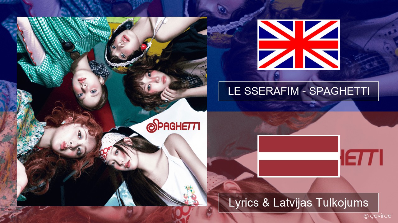 LE SSERAFIM – SPAGHETTI (English ver.) Angļu Lyrics & Latvijas Tulkojums