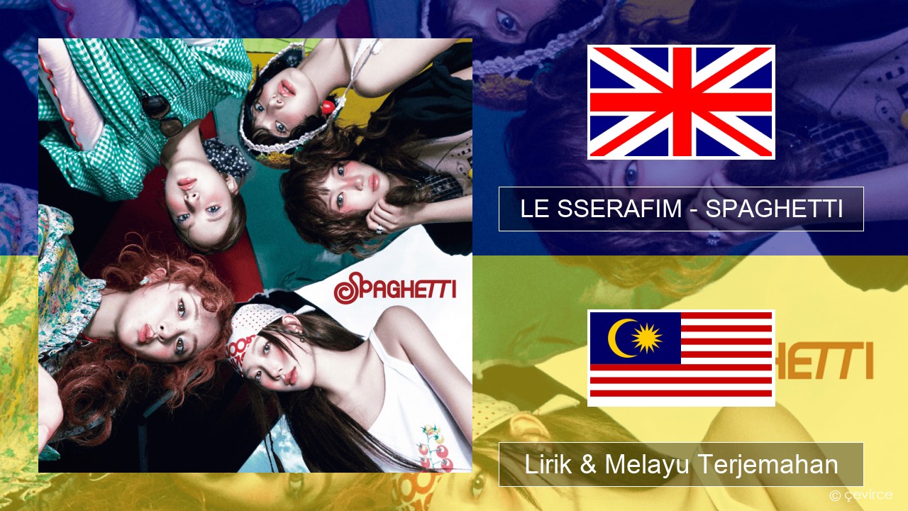 LE SSERAFIM – SPAGHETTI (English ver.) Francais Lirik & Melayu (Malay) Terjemahan