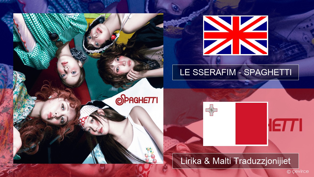 LE SSERAFIM – SPAGHETTI (English ver.) Ingliż Lirika & Malti Traduzzjonijiet
