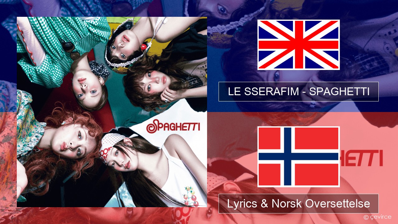 LE SSERAFIM – SPAGHETTI (English ver.) Engelsk Lyrics & Norsk Oversettelse
