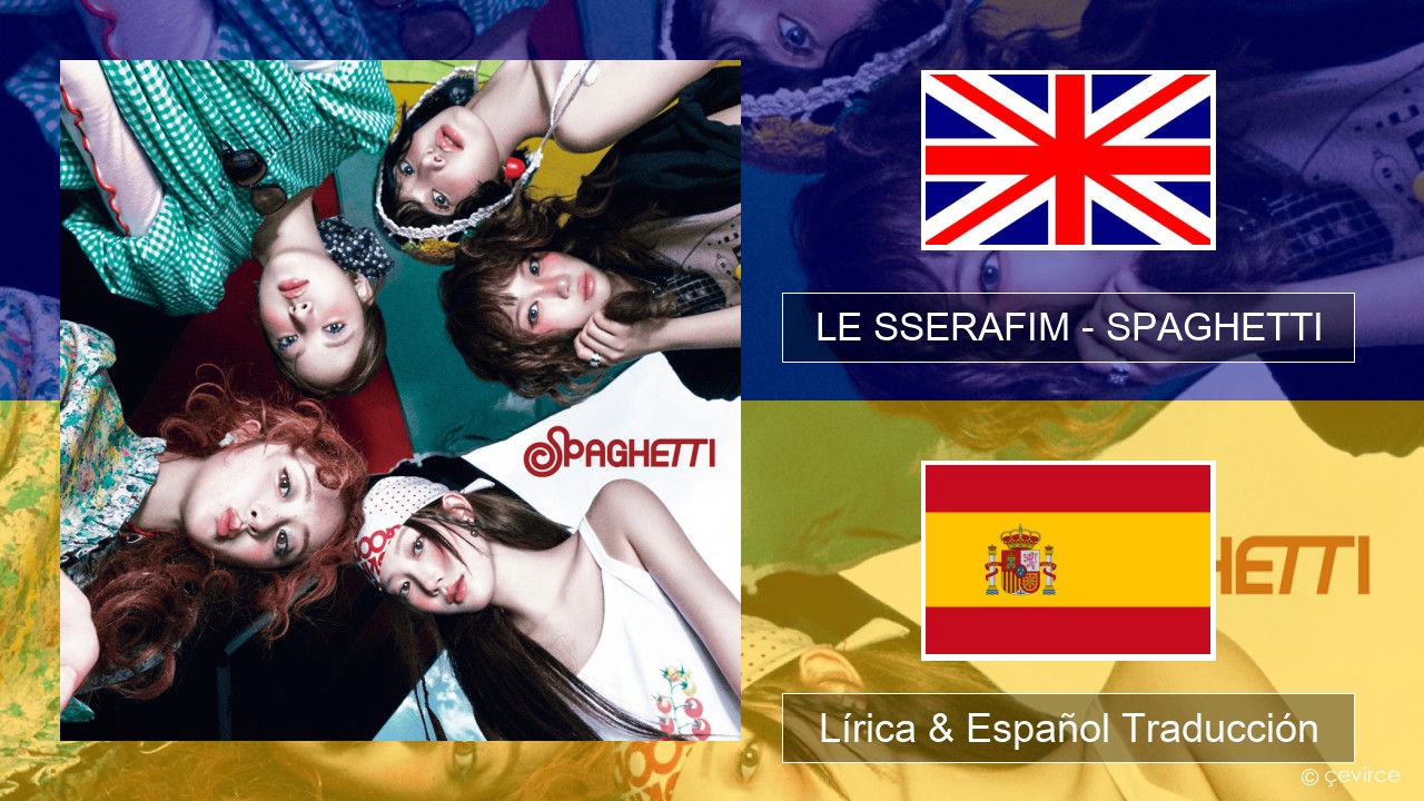 LE SSERAFIM – SPAGHETTI (English ver.) Ingl Lírica & Español Traducción