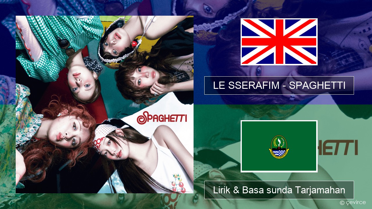 LE SSERAFIM – SPAGHETTI (English ver.) Basa inggris Lirik & Basa sunda Tarjamahan