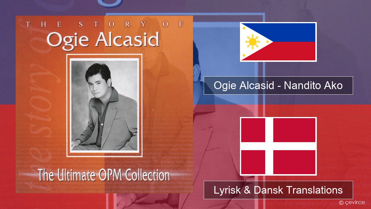 Ogie Alcasid – Nandito Ako Tagalog Lyrisk & Dansk Translations