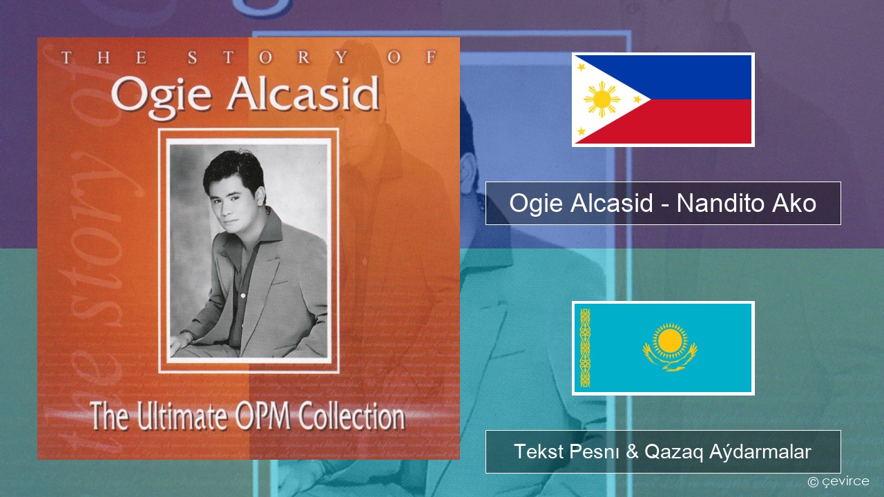 Ogie Alcasid – Nandito Ako Tagalskıı Tekst Pesnı & Qazaq (latyn) Aýdarmalar