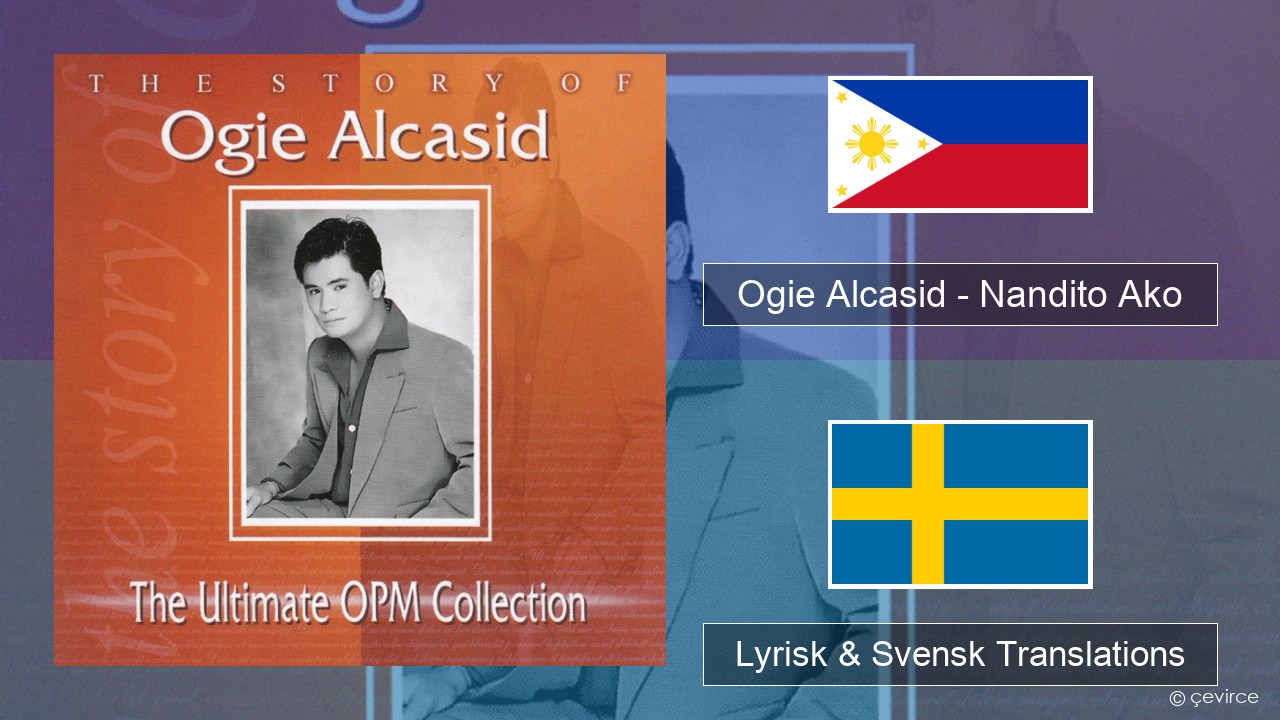 Ogie Alcasid – Nandito Ako Tagalog Lyrisk & Svensk Translations