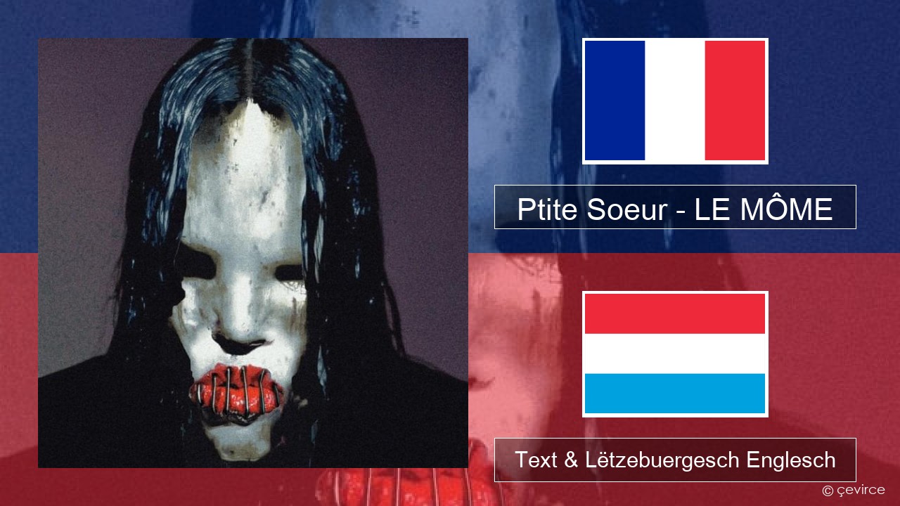 Ptite Soeur – LE MÔME Franséisch Text & Lëtzebuergesch Englesch