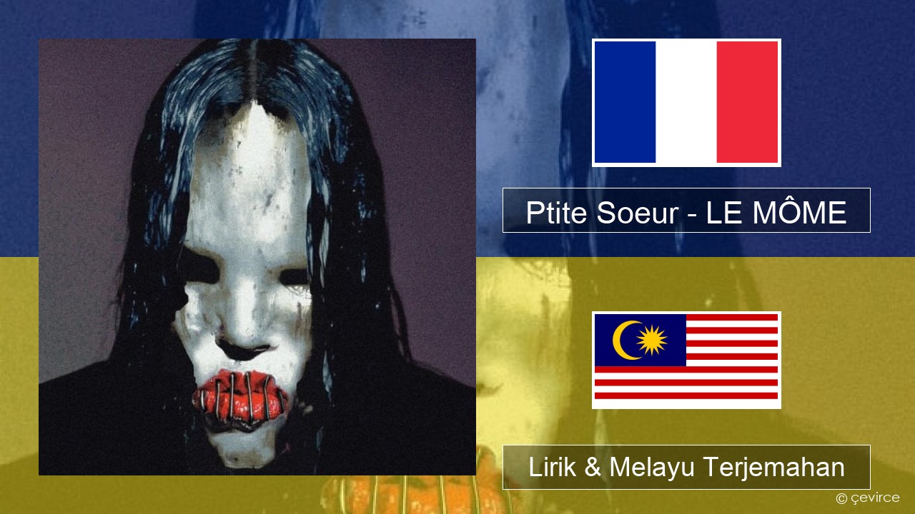 Ptite Soeur – LE MÔME Perancis Lirik & Melayu (Malay) Terjemahan