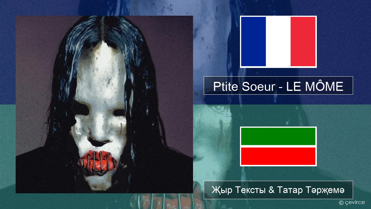 Ptite Soeur – LE MÔME Француз Җыр Тексты & Татар Тәрҗемә