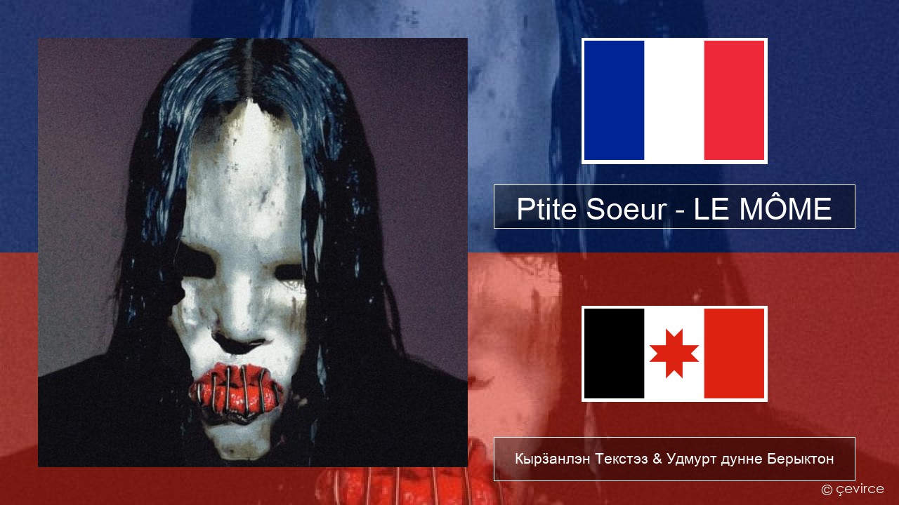 Ptite Soeur – LE MÔME Француз Кырӟанлэн Текстэз & Удмурт дунне Берыктон