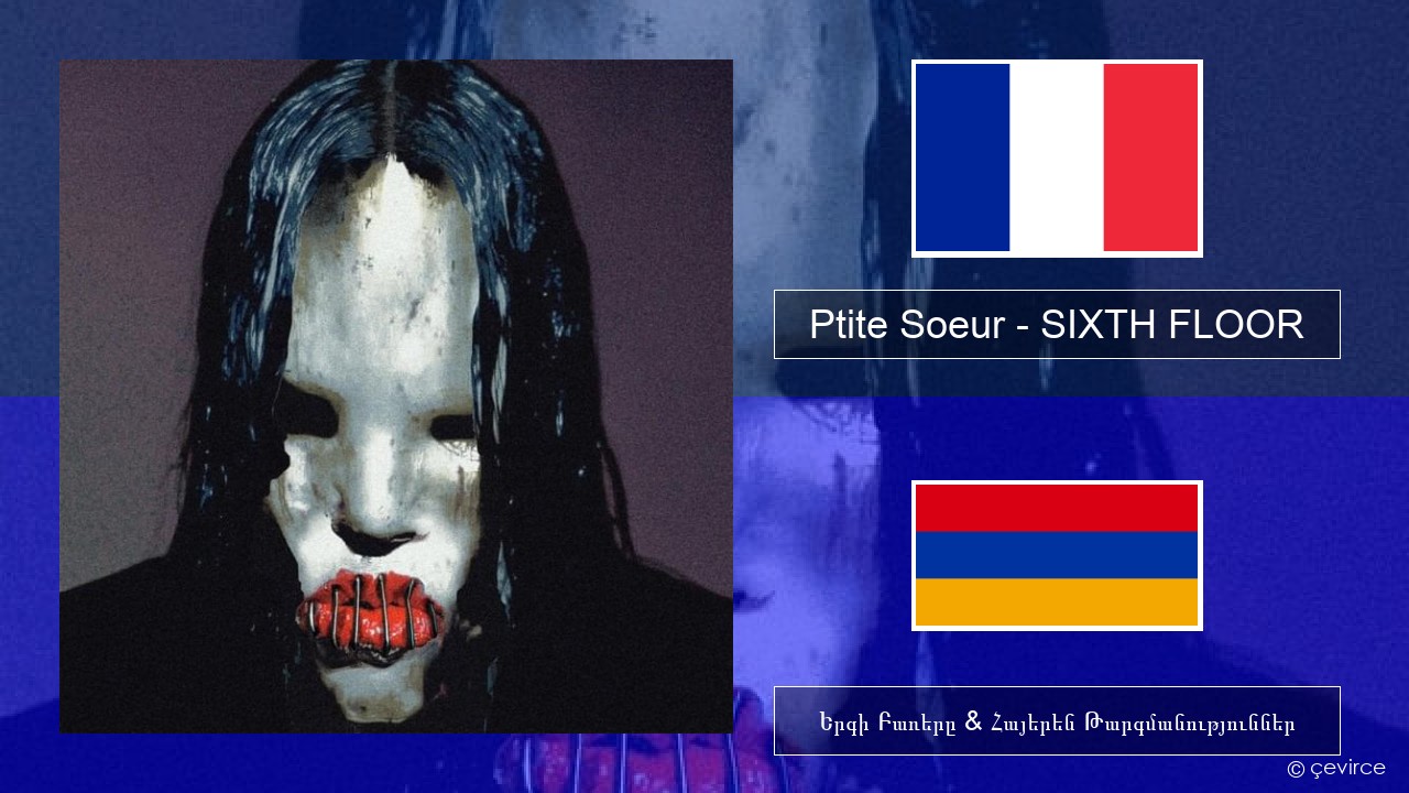Ptite Soeur – SIXTH FLOOR Ֆրանսերեն Երգի Բառերը & Հայերեն Թարգմանություններ