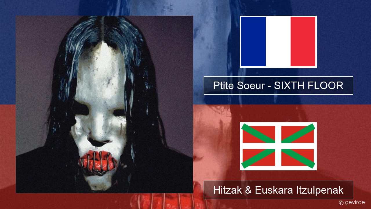 Ptite Soeur – SIXTH FLOOR Frantsesa Hitzak & Euskara Itzulpenak