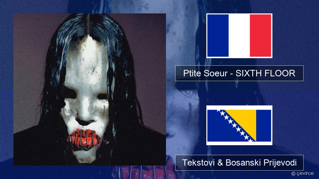 Ptite Soeur – SIXTH FLOOR Francuski Tekstovi & Bosanski Prijevodi