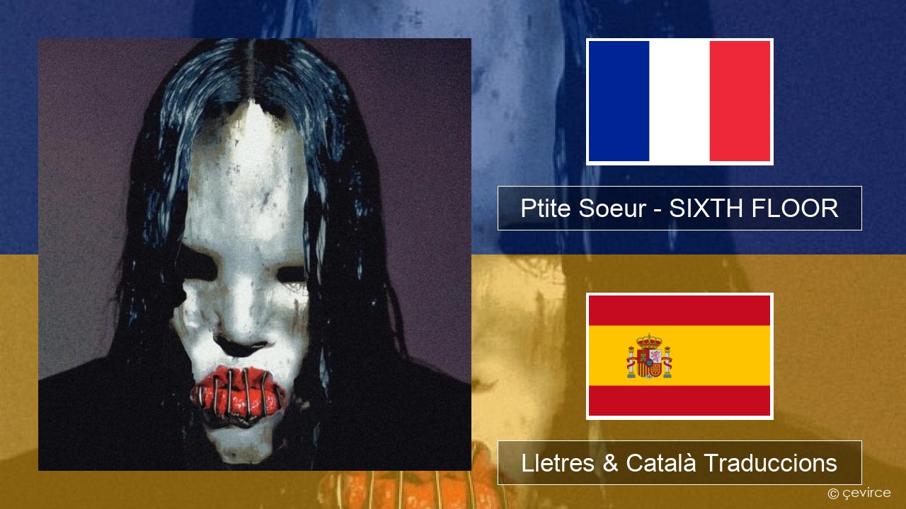 Ptite Soeur – SIXTH FLOOR Francès Lletres & Català Traduccions