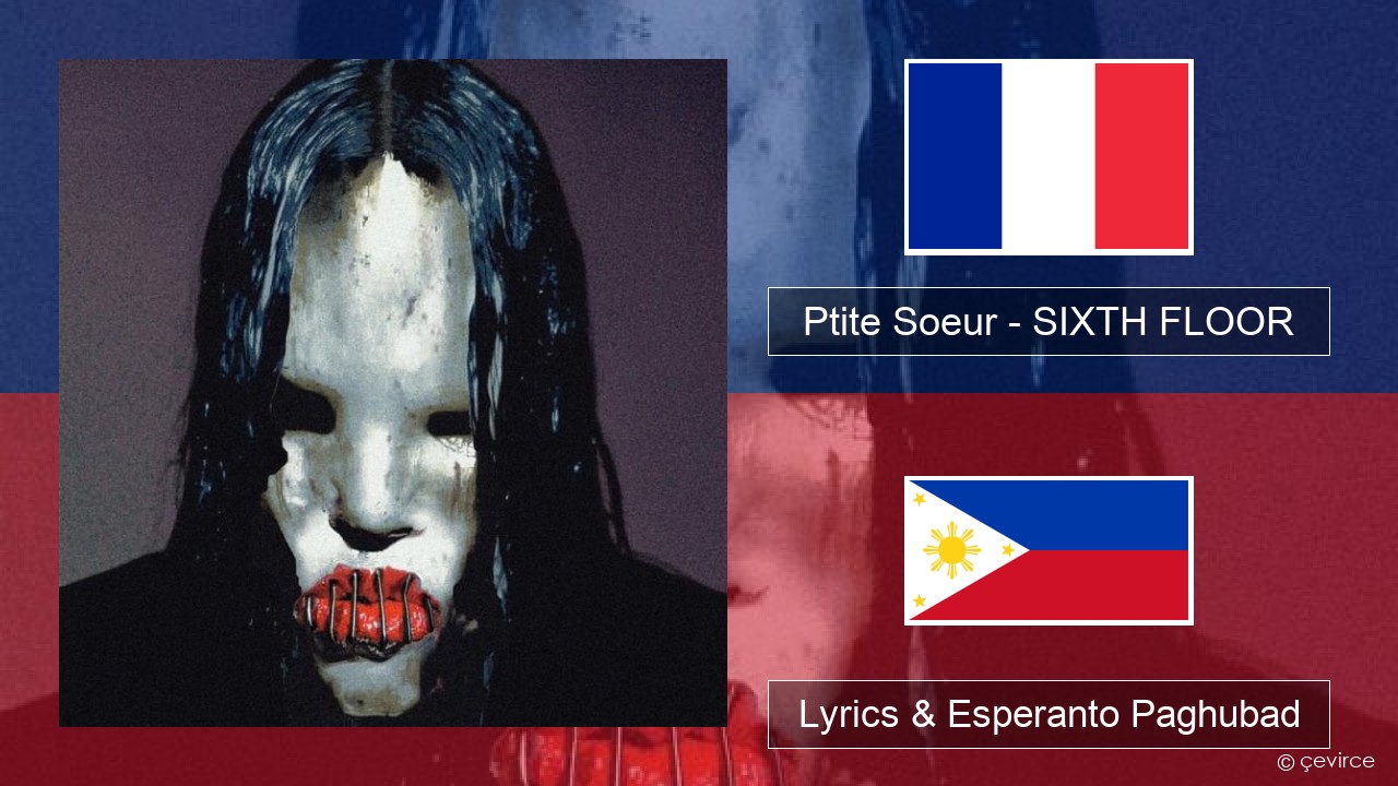 Ptite Soeur – SIXTH FLOOR Pransiya Lyrics & Esperanto Paghubad