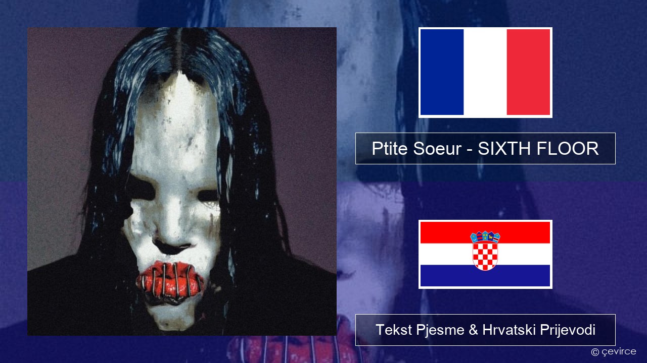 Ptite Soeur – SIXTH FLOOR Francuski Tekst Pjesme & Hrvatski Prijevodi