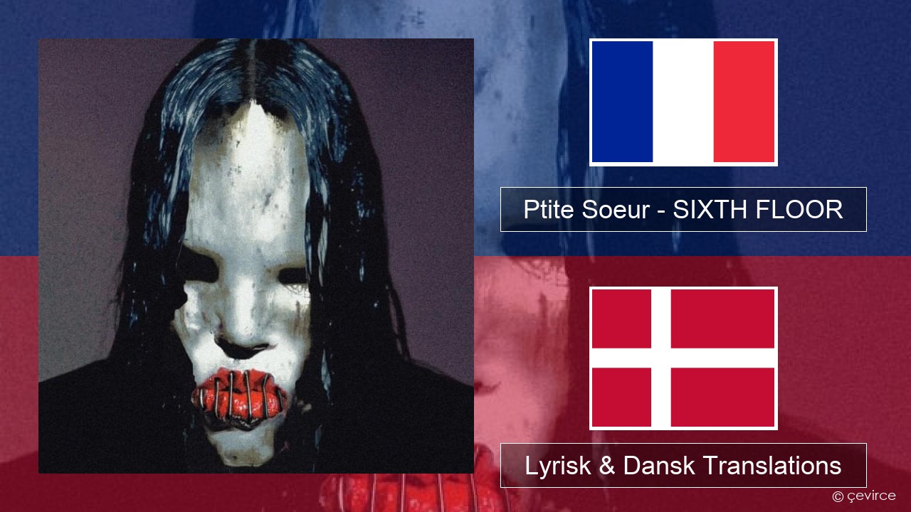 Ptite Soeur – SIXTH FLOOR Fransk Lyrisk & Dansk Translations