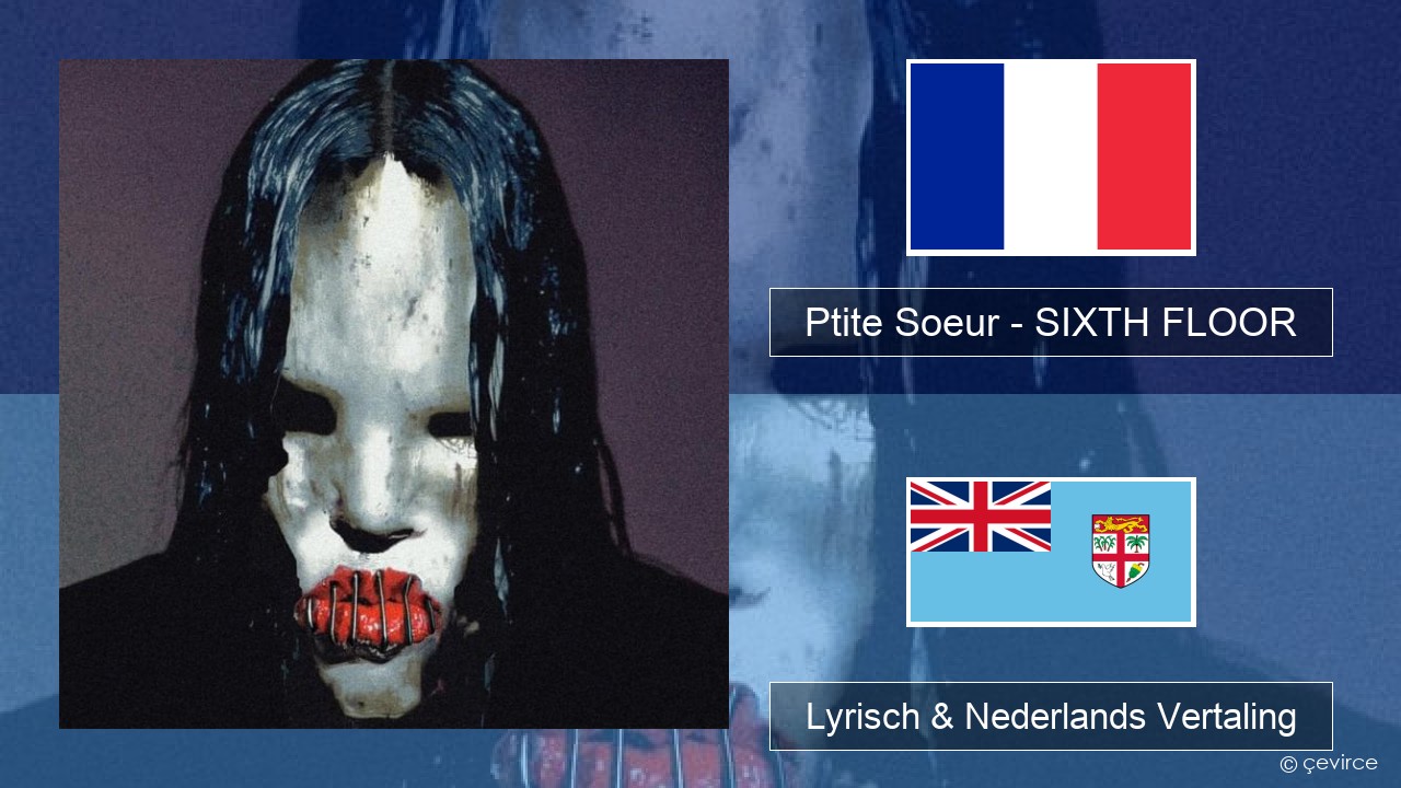 Ptite Soeur – SIXTH FLOOR Frans Lyrisch & Nederlands Vertaling