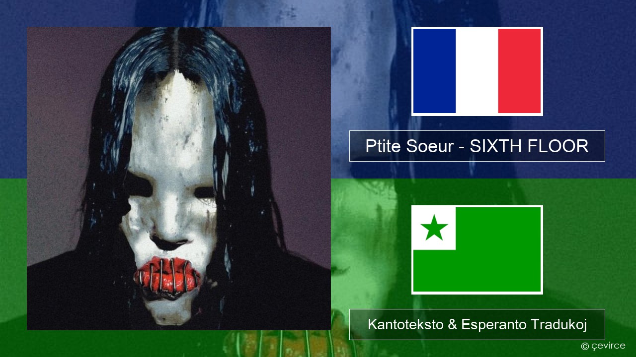 Ptite Soeur – SIXTH FLOOR La franca Kantoteksto & Esperanto Tradukoj