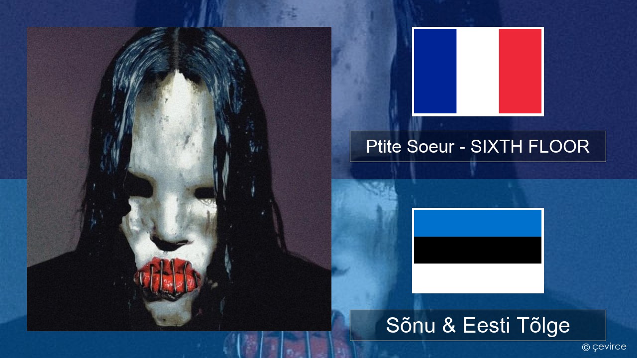 Ptite Soeur – SIXTH FLOOR Prantsuse Sõnu & Eesti Tõlge
