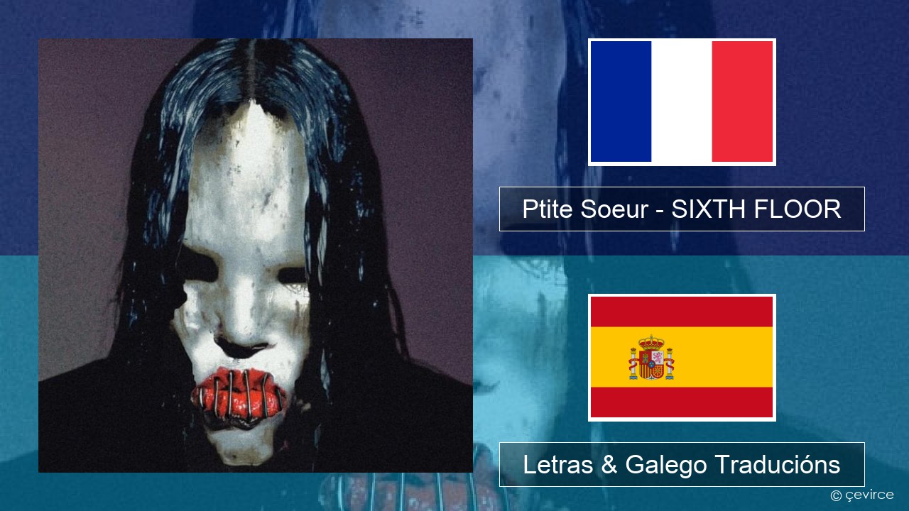 Ptite Soeur – SIXTH FLOOR Francés Letras & Galego Traducións
