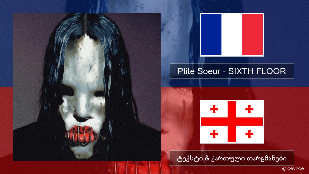 Ptite Soeur – SIXTH FLOOR ფრანგული ტექსტი & ქართული თარგმანები