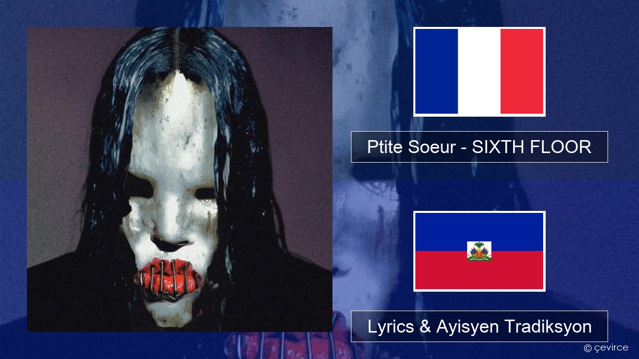 Ptite Soeur – SIXTH FLOOR Franse Lyrics & Ayisyen Tradiksyon