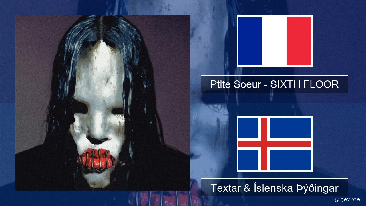 Ptite Soeur – SIXTH FLOOR Franska Textar & Íslenska Þýðingar
