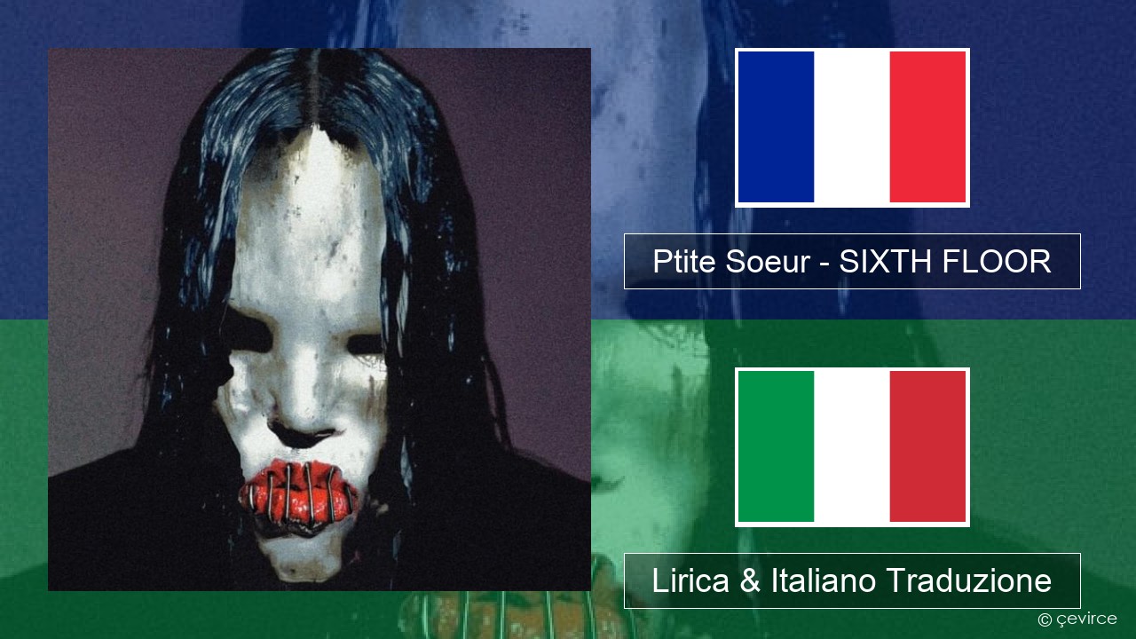 Ptite Soeur – SIXTH FLOOR Francese Lirica & Italiano Traduzione