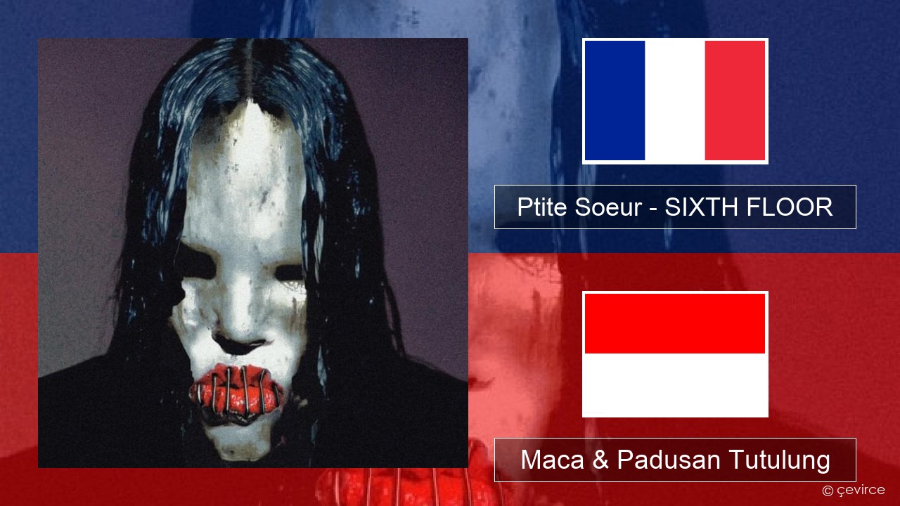 Ptite Soeur – SIXTH FLOOR Prancis Maca & Padusan Tutulung