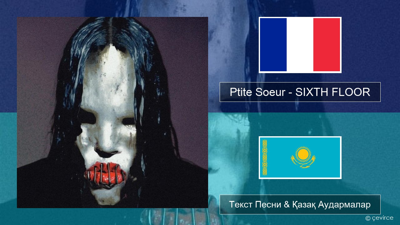 Ptite Soeur – SIXTH FLOOR Француз Текст Песни & Қазақ Аудармалар