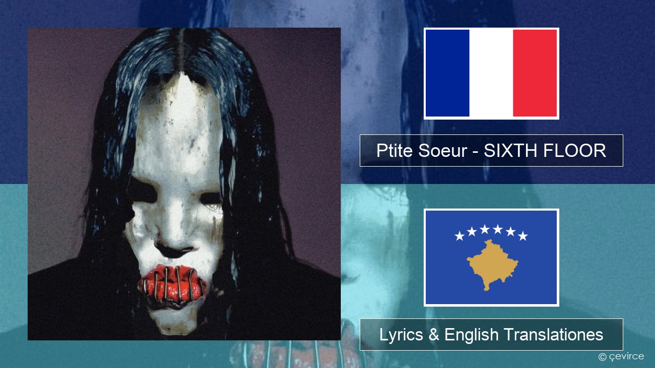 Ptite Soeur – SIXTH FLOOR Galli Lyrics & English Translationes