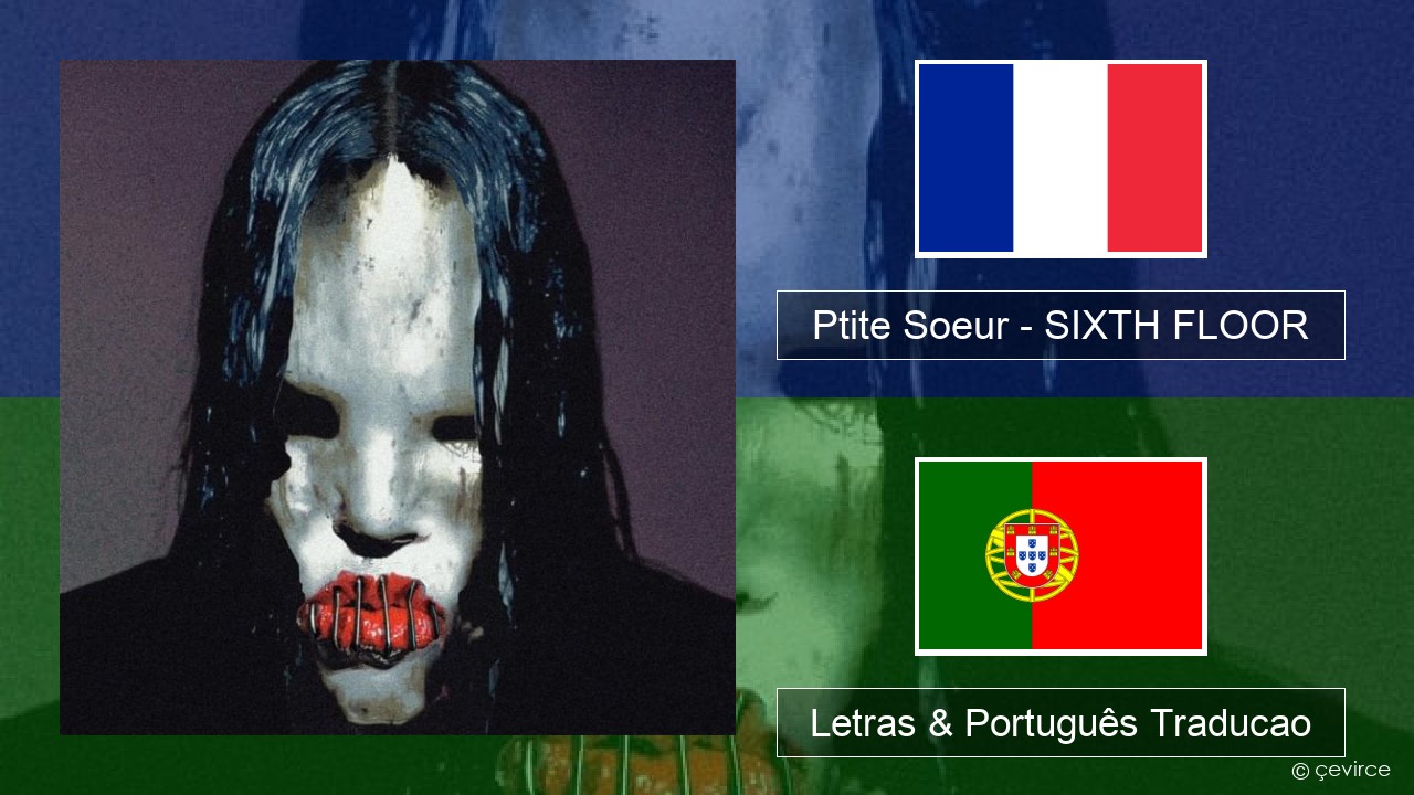 Ptite Soeur – SIXTH FLOOR Francês Letras & Português Traducao