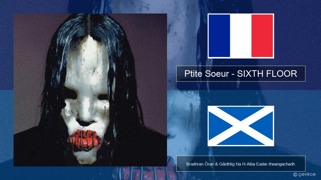 Ptite Soeur – SIXTH FLOOR Fraingis Briathran Òran & Gàidhlig Na H-Alba Eadar-theangachadh