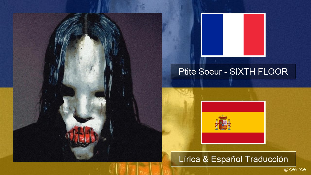 Ptite Soeur – SIXTH FLOOR Francés Lírica & Español Traducción