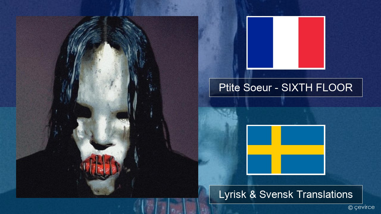 Ptite Soeur – SIXTH FLOOR Fransk Lyrisk & Svensk Translations